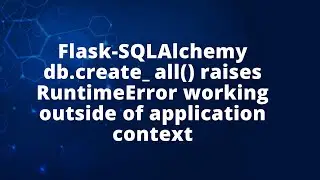 Flask-SQLAlchemy db.create_all() вызывает RuntimeError, работая вне контекста приложения