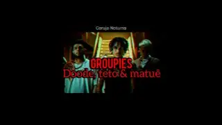 Groupies - Doode, Teto & Matu&ecirc; (Letra/status)