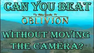 Can you beat oblivion without moving the camera?