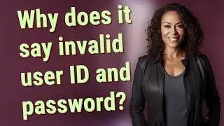 Why does it say invalid user ID and password?