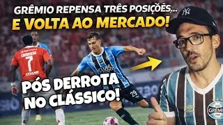 🔵 DERROTA NO CLÁSSICO FAZ GRÊMIO REPENSAR TRÊS POSIÇÕES NO ELENCO E CLUBE VOLTA AO MERCADO!
