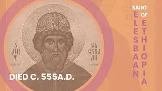 St. Elesbaan of Ethiopia: The Warrior King