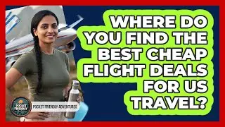 Where Do You Find The Best Cheap Flight Deals For US Travel? - Pocket Friendly Adventures