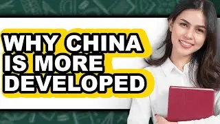 Why China Is More Developed - Explained