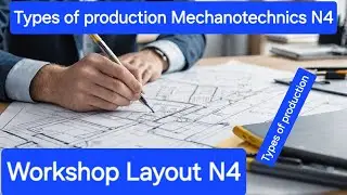 Types of Production Mechanotechnics N4 (workshop layout)