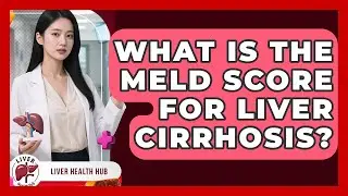 What Is The MELD Score For Liver Cirrhosis? - Liver Health Hub