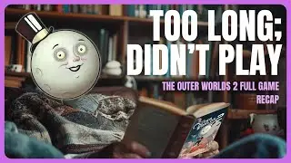 The Outer Worlds 2 | A Not So Serious Recap (TLDP)