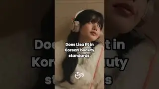 Does Lisa fit in Korean beauty standards #kpopfashion #idolstyle