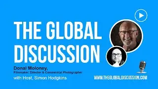 The Global Discussion - Donal Moloney: Filmmaker, Director & Commercial Photographer