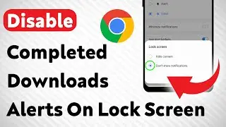 How To Disable Chrome Completed Downloads Notification On Lock Screen Android (Updated)
