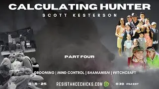 Calculating Hunter | Scott Kesterson Pt 4 | Grooming, Mind Control, Shamanism, & Witchcraft