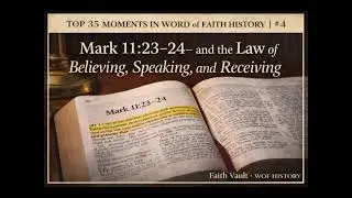 Top 35 Moments in Word of Faith History &mdash; #4 Mark 11:23&ndash;24 the Law of Believing, Speaking, Receiving