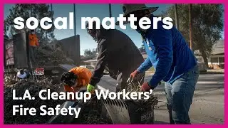 Safety Concerns Rise for LA Cleanup Workers Amid Fire Recovery | SoCal Matters | PBS SoCal