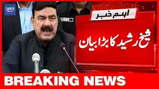 Breaking News | Sheikh Rasheed Ka Bara Bayan | Dawn News