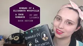 Edward IV & Elizabeth Woodville by Amy Licence - Book Review