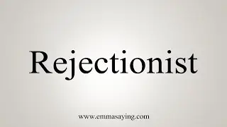How To Say Rejectionist