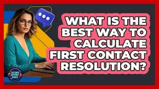 What Is The Best Way To Calculate First Contact Resolution? - Customer Support Coach