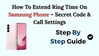 How To Extend Ring Time On Samsung Phone &ndash; Secret Code & Call Settings