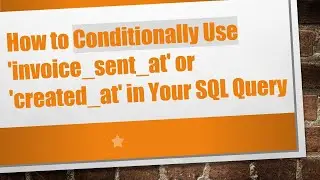 How to Conditionally Use 'invoice_sent_at' or 'created_at' in Your SQL Query