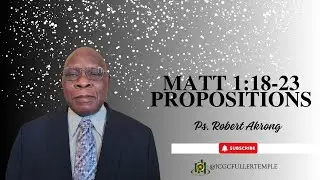 Matt 1:18-23 PROPOSITIONS | Ps. ROBERT AKRONG | ICGC FULLER TEMPLE