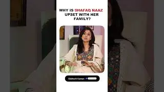 Why is Shafaq Naaz upset with her family?
