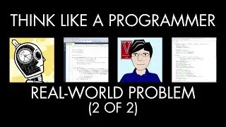 Tackling a Real-World Problem, Part 2 of 2 (Think Like a Programmer)