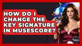 How Do I Change The Key Signature In MuseScore? - The Musician Encyclopedia