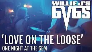 WILLIE J'S 6V6'S - LOVE ON THE LOOSE - ONE NIGHT AT THE GEM (PRO SHOT AND AUDIO)