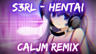 S3RL - Hentai (CalJM Remix)