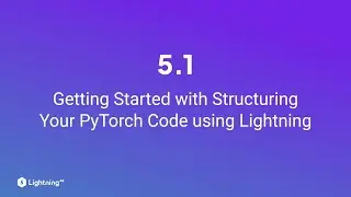 Unit 5.1 | Getting Started with Structuring Your PyTorch Code using Lightning