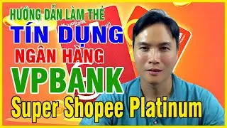 L&agrave;m thẻ t&iacute;n dụng ng&acirc;n h&agrave;ng VPBank Super Shopee Platinum điều kiện v&agrave; thủ tục