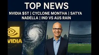 Nvidia Makes History | Satya Nadella&rsquo;s India Visit | Cyclone Montha Update | IND vs Aus Match Washed