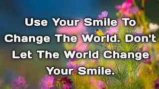 Use Your Smile To Change The World Don't Let The World Change Your Smile | Best Life Changing Quotes