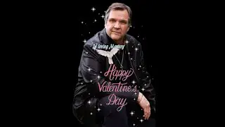Happy Valentine's Day - In memory of Michael Lee Aday - our beloved Meatloaf