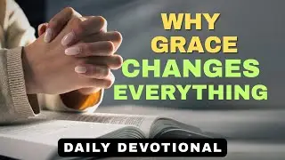 Why Grace Changes Everything | Understanding God&rsquo;s Unmerited Favor &ndash; Daily Devotional & Prayer