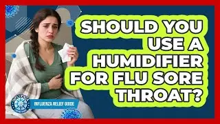 Should You Use A Humidifier For Flu Sore Throat? - Influenza Relief Guide