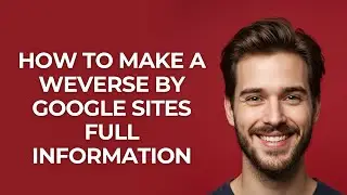 How to Make a Weverse By Google Sites Full Information - GUIDE!