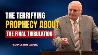 Charles Lawson Sermon - The Great Tribulation Is Near: God Will Destroy The Deceivers