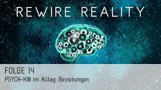 REWIRE REALITY: PSYCH-K&reg; im Alltag: Beziehungen  | Folge 14
