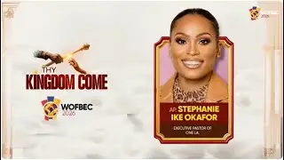 APOSTLE STEPHANIE IKE OKAFOR | 1ST SESSION | WOFBEC 2026 SERMON RECAP | THY KINGDOM COME