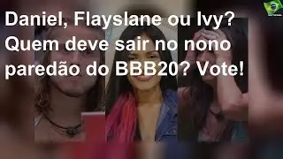 Daniel, Flayslane ou Ivy? Quem deve sair no nono pared&atilde;o do BBB20? Vote!