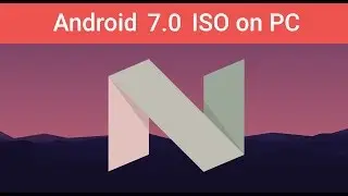 Android Nougat 7.0 on PC - ISO x86 - x64