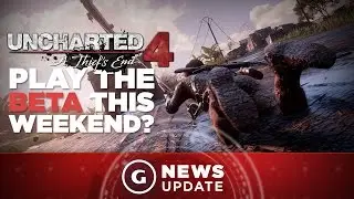 Uncharted 4 Launching Second Beta - GS News Update
