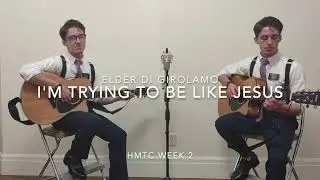 I'm Trying to be Like Jesus - Elder Ethan Di Girolamo