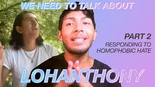 We Need To Talk About Anthony Quintal (Lohanthony) | PART 2: Responding to Homophobic Comments