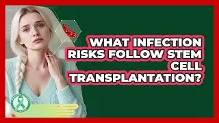 What Infection Risks Follow Stem Cell Transplantation?