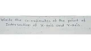 Write the co-ordinates of the point of intersection of X- axis and Y-axis.