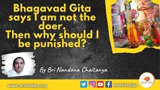 Bhagavad Gita says I am not the doer. Then why should I be punished?