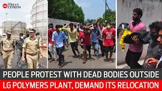 Vizag Gas Tragedy: People protest with dead bodies outside LG Polymers, demand its relocation