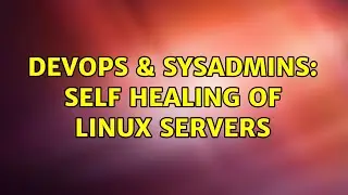 DevOps & SysAdmins: self healing of linux servers (2 Solutions!!)